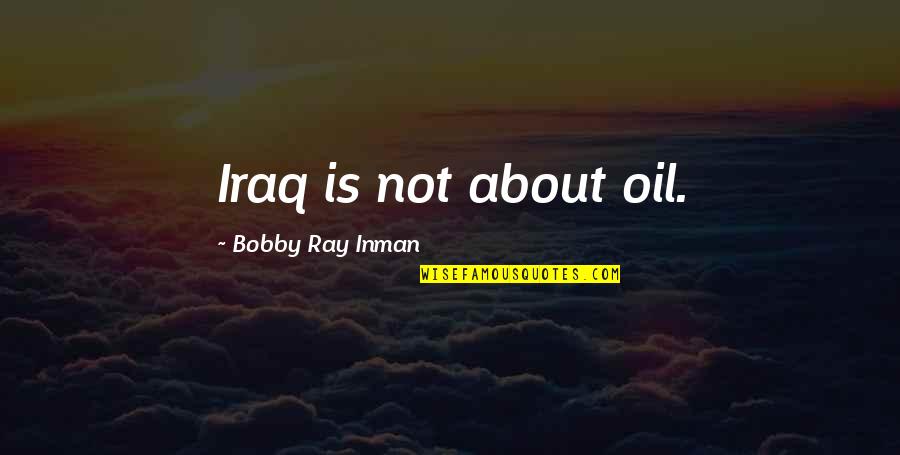 Jaskulka Bird Quotes By Bobby Ray Inman: Iraq is not about oil. Jaskulka Bird Quotes By Bobby Ray Inman: Iraq is not about oil.