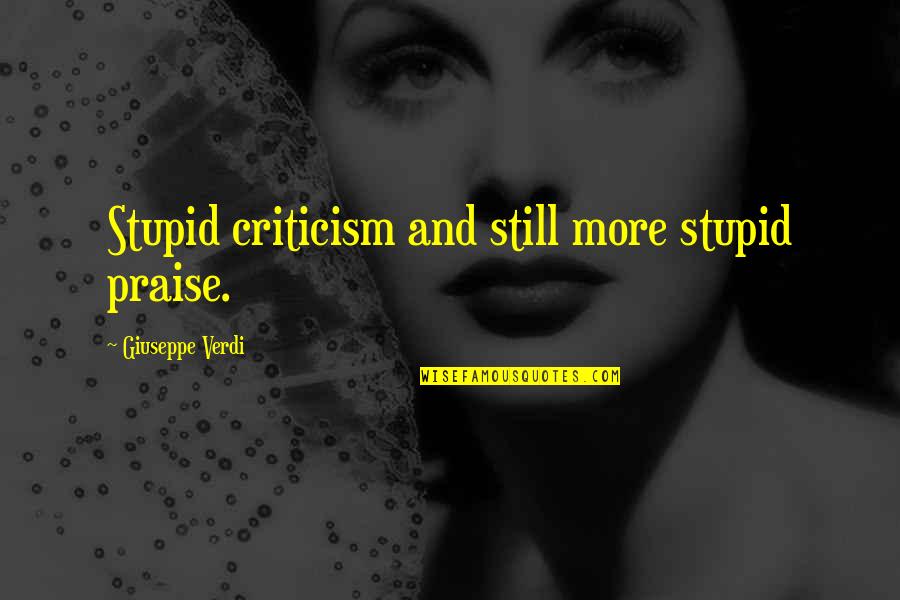 Jaskulkastanborys Quotes By Giuseppe Verdi: Stupid criticism and still more stupid praise. Jaskulkastanborys Quotes By Giuseppe Verdi: Stupid criticism and still more stupid praise.