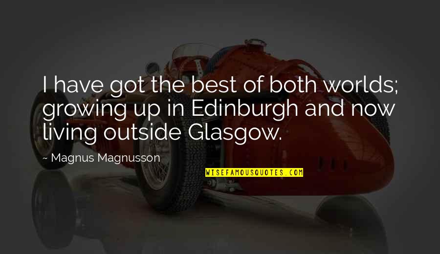 Jaskulkastanborys Quotes By Magnus Magnusson: I have got the best of both worlds; Jaskulkastanborys Quotes By Magnus Magnusson: I have got the best of both worlds;
