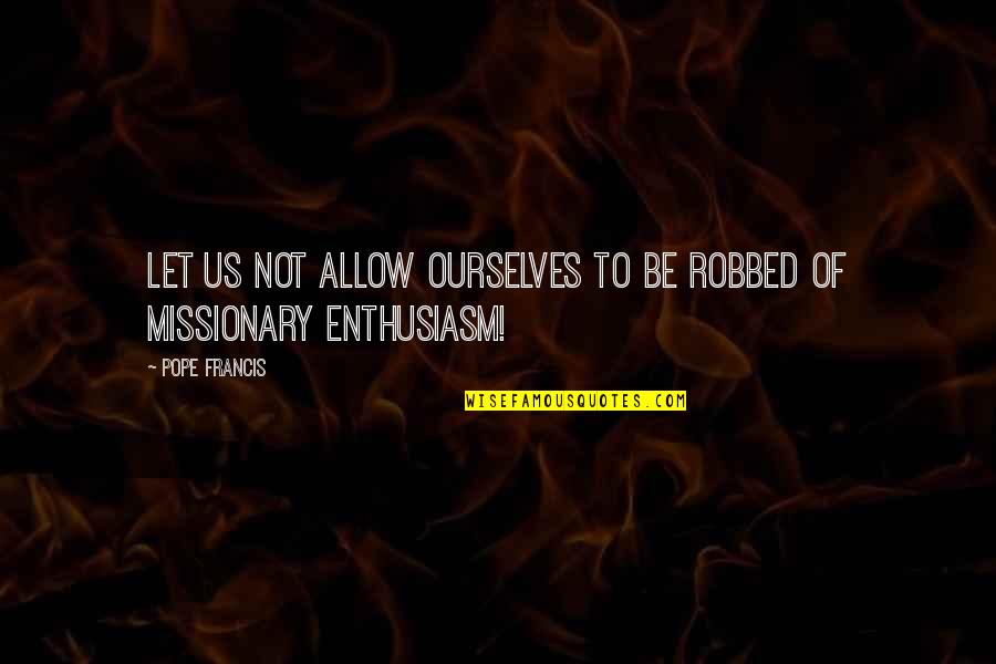 Jaskulkastanborys Quotes By Pope Francis: Let us not allow ourselves to be robbed
