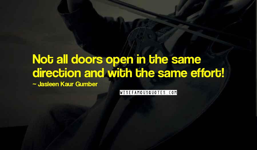 Jasleen Kaur Gumber quotes: Not all doors open in the same direction and with the same effort!