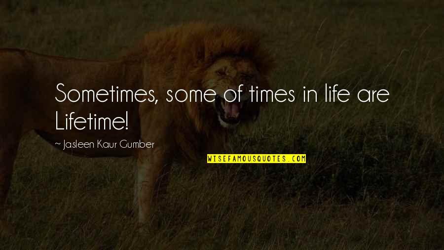 Jasleen Quotes By Jasleen Kaur Gumber: Sometimes, some of times in life are Lifetime!