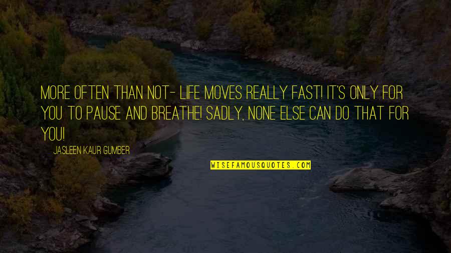 Jasleen Quotes By Jasleen Kaur Gumber: More often than not- Life moves really fast!