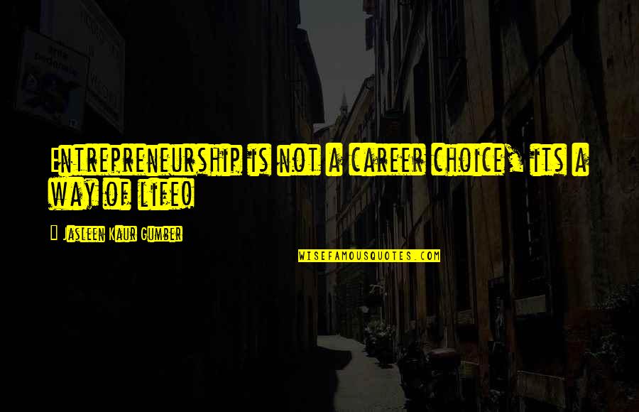 Jasleen Quotes By Jasleen Kaur Gumber: Entrepreneurship is not a career choice, its a