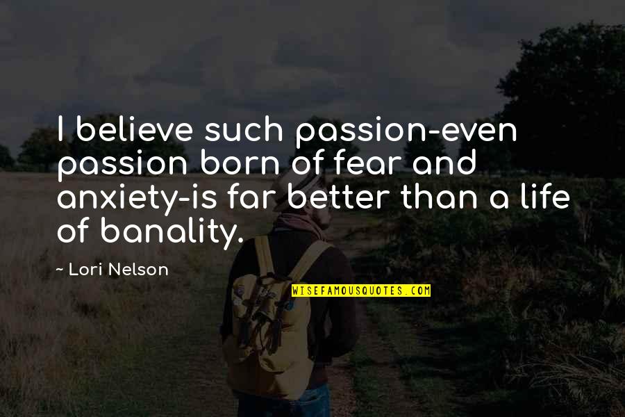 Jasleen Saini Quotes By Lori Nelson: I believe such passion-even passion born of fear