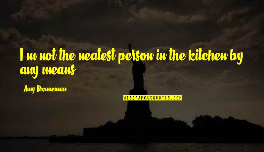 Jasmani Dan Quotes By Amy Brenneman: I'm not the neatest person in the kitchen