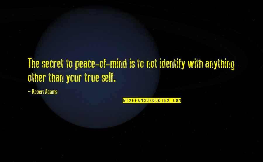 Jasmar Bakery Quotes By Robert Adams: The secret to peace-of-mind is to not identify