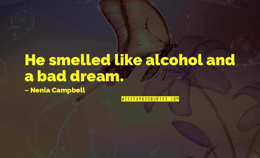 Jasmer Health Quotes By Nenia Campbell: He smelled like alcohol and a bad dream. Jasmer Health Quotes By Nenia Campbell: He smelled like alcohol and a bad dream.