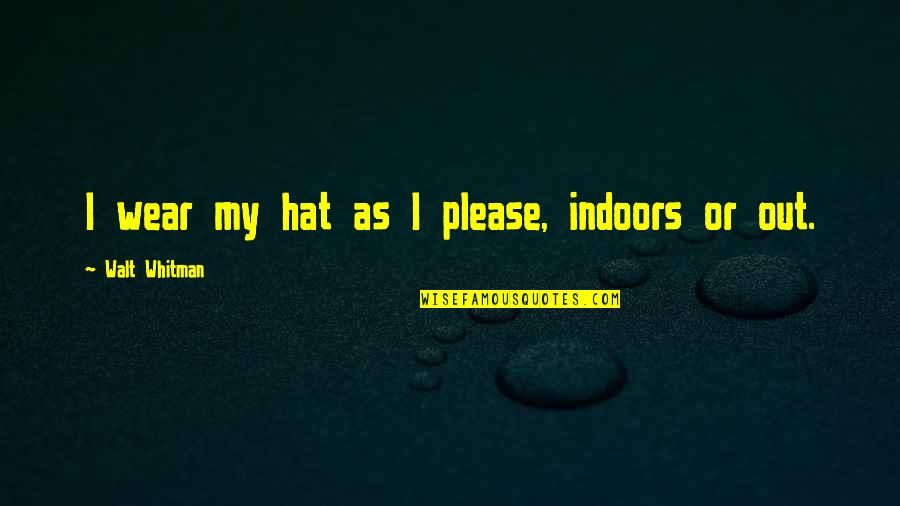 Jasmia And Tasmia Quotes By Walt Whitman: I wear my hat as I please, indoors Jasmia And Tasmia Quotes By Walt Whitman: I wear my hat as I please, indoors