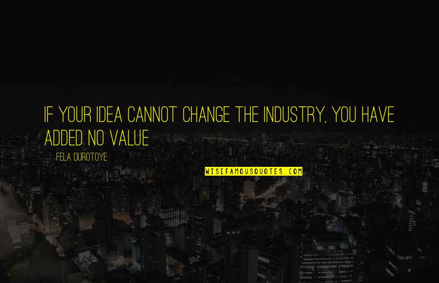 Jasmijn Van Quotes By Fela Durotoye: If your Idea cannot CHANGE the INDUSTRY, you Jasmijn Van Quotes By Fela Durotoye: If your Idea cannot CHANGE the INDUSTRY, you