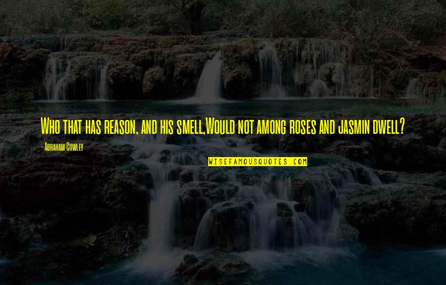 Jasmin Quotes By Abraham Cowley: Who that has reason, and his smell,Would not