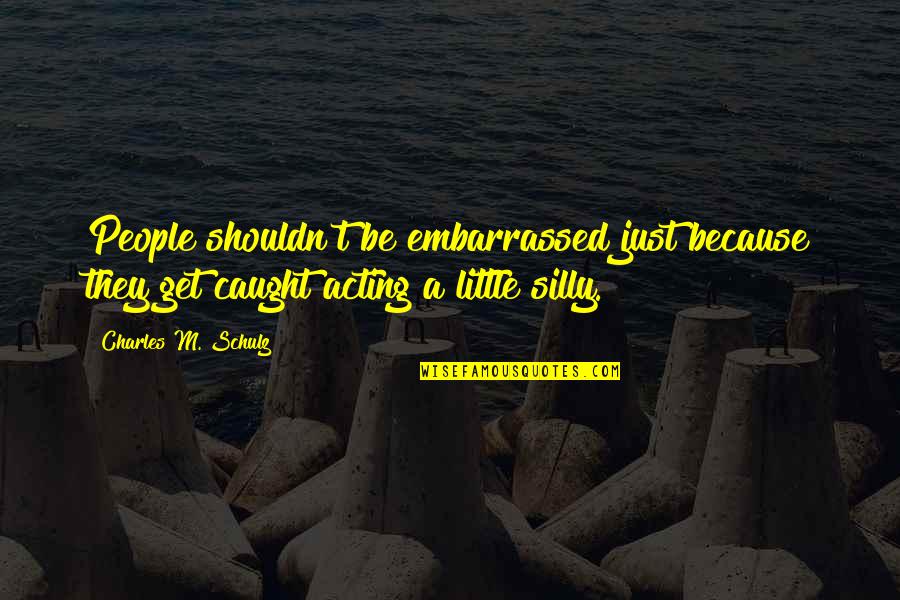 Jasmin Vardimon Quotes By Charles M. Schulz: People shouldn't be embarrassed just because they get Jasmin Vardimon Quotes By Charles M. Schulz: People shouldn't be embarrassed just because they get