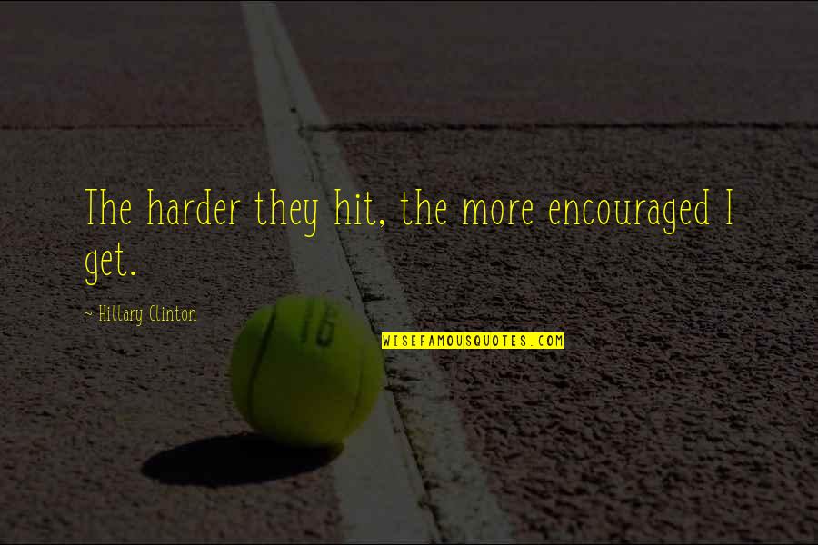 Jasmina Quotes By Hillary Clinton: The harder they hit, the more encouraged I Jasmina Quotes By Hillary Clinton: The harder they hit, the more encouraged I