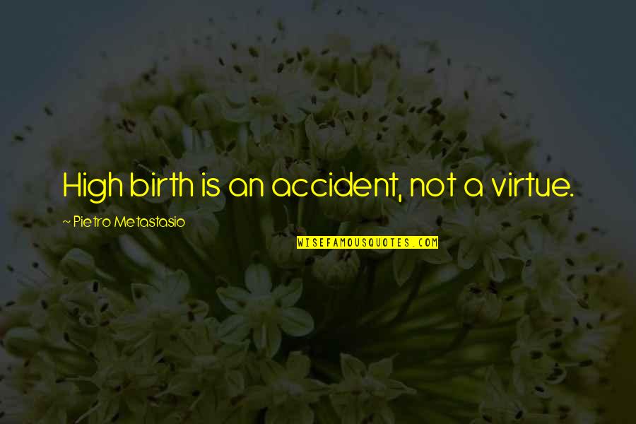 Jasmina Quotes By Pietro Metastasio: High birth is an accident, not a virtue. Jasmina Quotes By Pietro Metastasio: High birth is an accident, not a virtue.