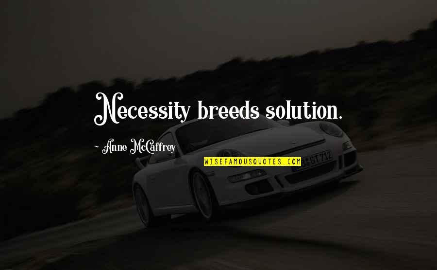 Jasminder Sekhon Quotes By Anne McCaffrey: Necessity breeds solution.