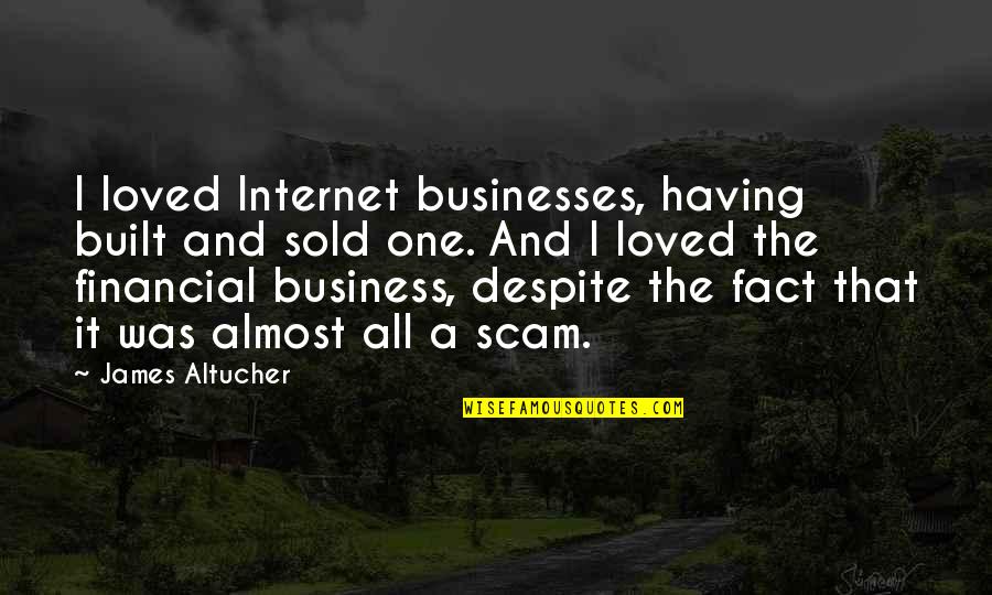 Jasmine Bharati Mukherjee Quotes By James Altucher: I loved Internet businesses, having built and sold