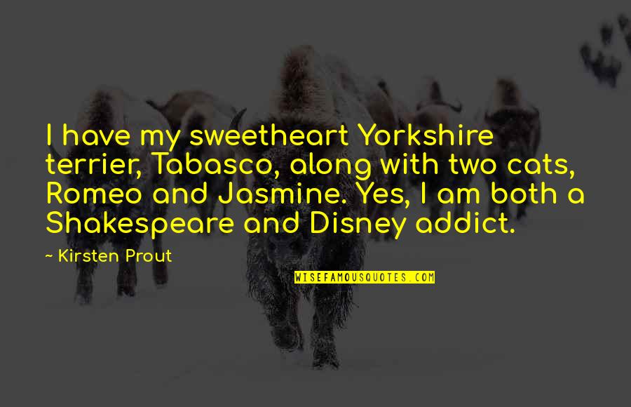 Jasmine Disney Quotes By Kirsten Prout: I have my sweetheart Yorkshire terrier, Tabasco, along