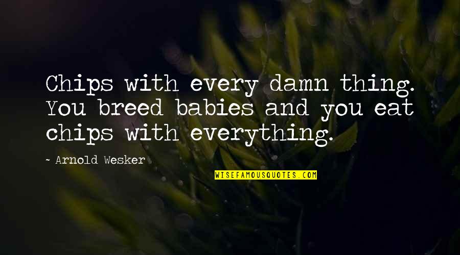Jasmine Flower Fragrance Quotes By Arnold Wesker: Chips with every damn thing. You breed babies