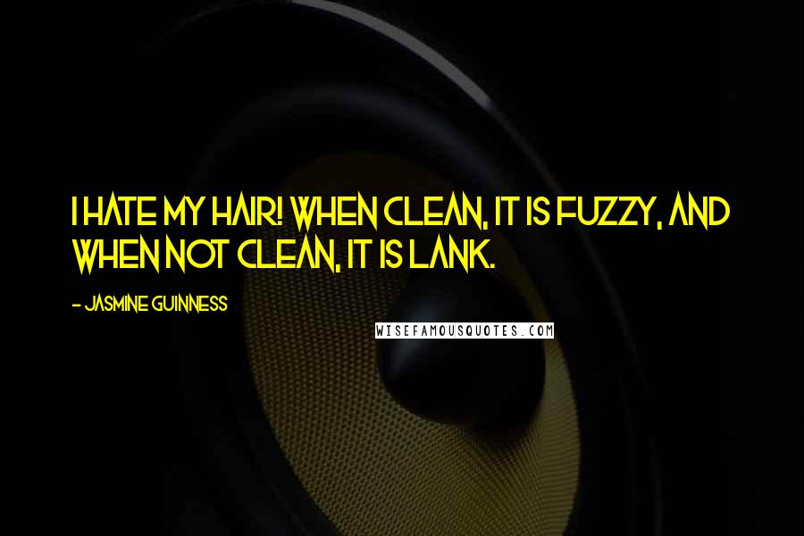 Jasmine Guinness quotes: I hate my hair! When clean, it is fuzzy, and when not clean, it is lank.