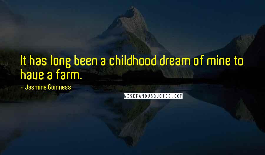 Jasmine Guinness quotes: It has long been a childhood dream of mine to have a farm.