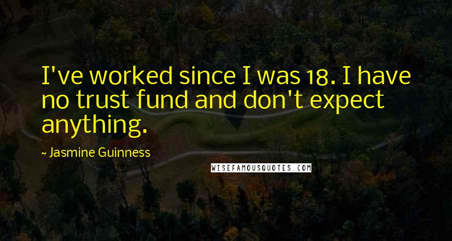 Jasmine Guinness quotes: I've worked since I was 18. I have no trust fund and don't expect anything.