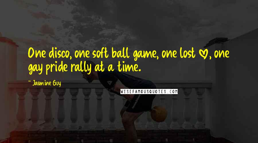 Jasmine Guy quotes: One disco, one soft ball game, one lost love, one gay pride rally at a time.