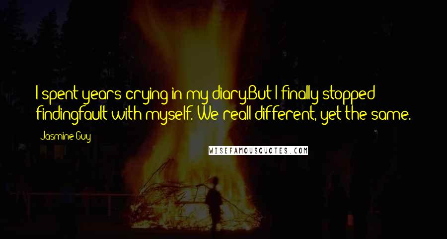 Jasmine Guy quotes: I spent years crying in my diary.But I finally stopped findingfault with myself. We'reall different, yet the same.
