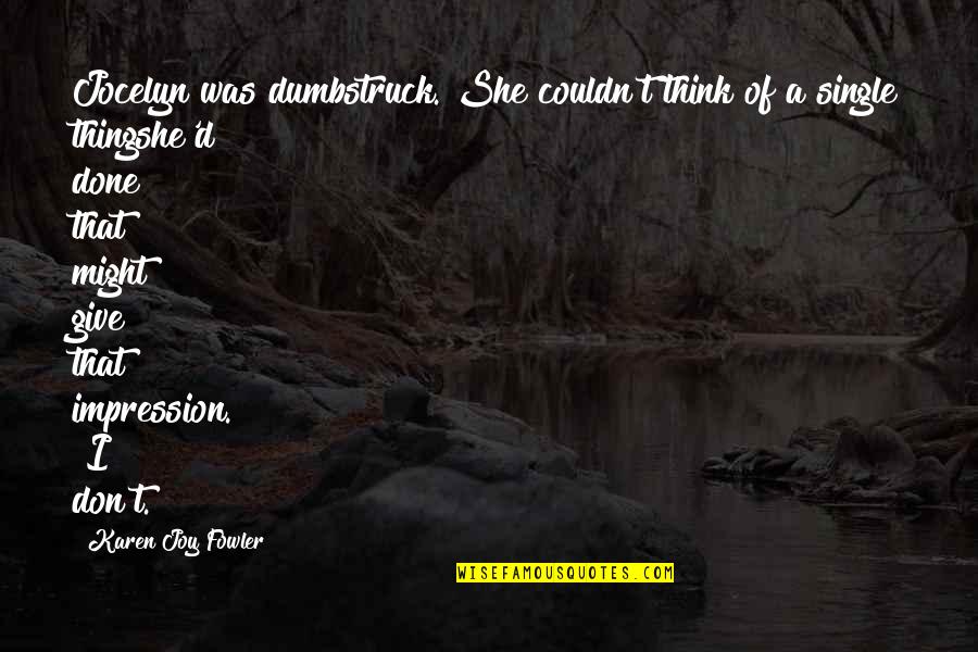 Jasmine Kaur Quotes By Karen Joy Fowler: Jocelyn was dumbstruck. She couldn't think of a Jasmine Kaur Quotes By Karen Joy Fowler: Jocelyn was dumbstruck. She couldn't think of a