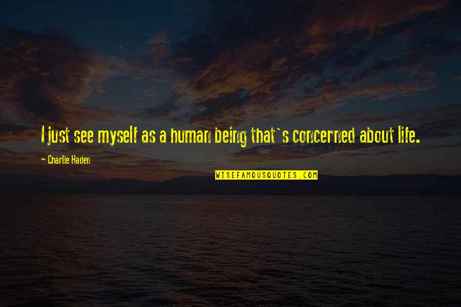 Jasmine Mans Quotes By Charlie Haden: I just see myself as a human being Jasmine Mans Quotes By Charlie Haden: I just see myself as a human being