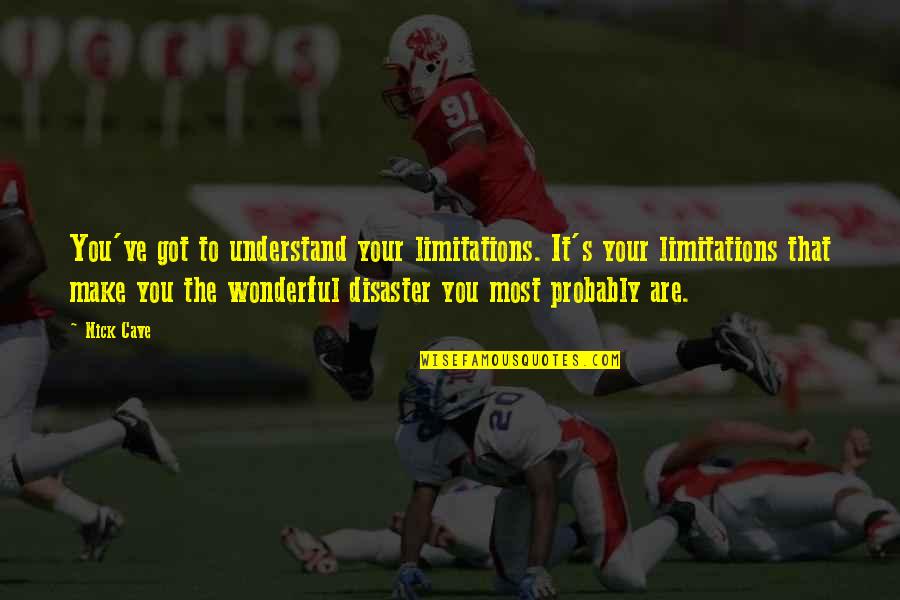 Jasmine Mans Quotes By Nick Cave: You've got to understand your limitations. It's your Jasmine Mans Quotes By Nick Cave: You've got to understand your limitations. It's your