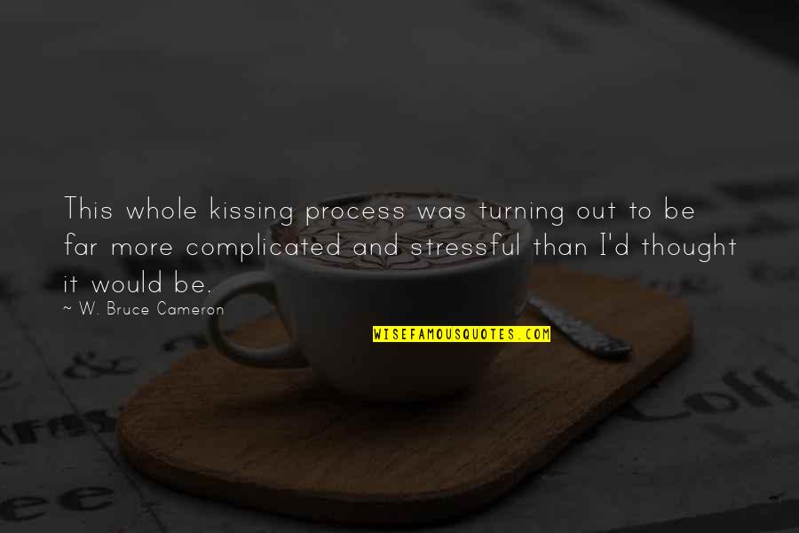 Jasmine Masters Quotes By W. Bruce Cameron: This whole kissing process was turning out to Jasmine Masters Quotes By W. Bruce Cameron: This whole kissing process was turning out to
