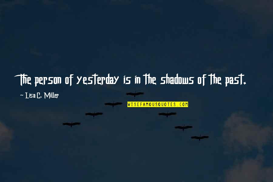 Jasmine Omb Quotes By Lisa C. Miller: The person of yesterday is in the shadows Jasmine Omb Quotes By Lisa C. Miller: The person of yesterday is in the shadows