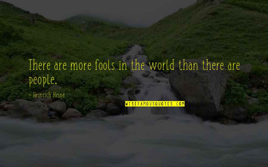 Jasmine Sanders Quotes By Heinrich Heine: There are more fools in the world than