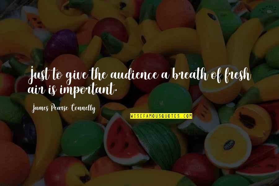 Jasmine Sandlas Song Quotes By James Pearse Connelly: Just to give the audience a breath of Jasmine Sandlas Song Quotes By James Pearse Connelly: Just to give the audience a breath of