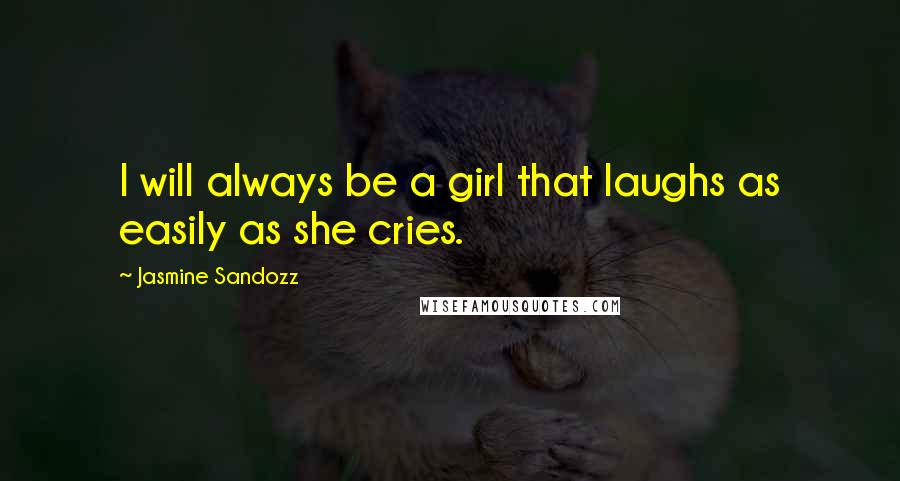 Jasmine Sandozz quotes: I will always be a girl that laughs as easily as she cries.