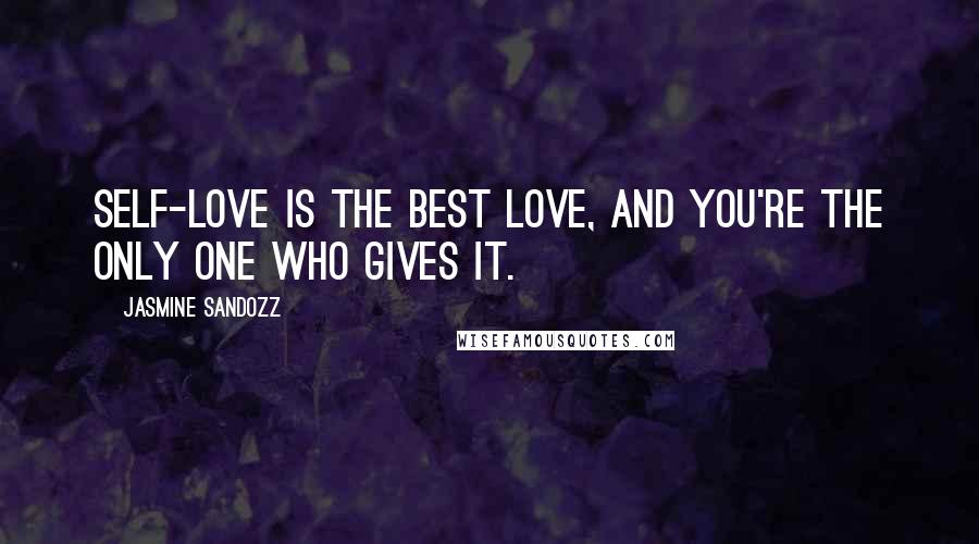 Jasmine Sandozz quotes: Self-love is the best love, and you're the only one who gives it.
