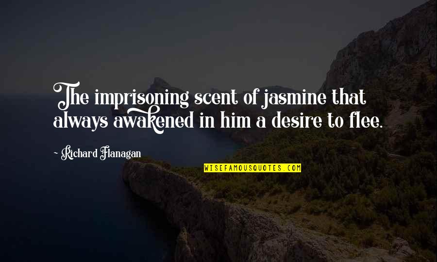 Jasmine Scent Quotes By Richard Flanagan: The imprisoning scent of jasmine that always awakened