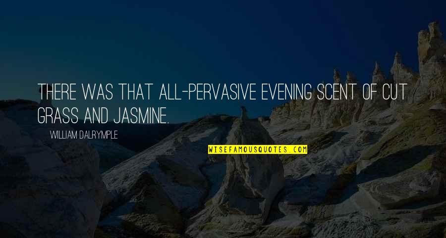 Jasmine Scent Quotes By William Dalrymple: There was that all-pervasive evening scent of cut
