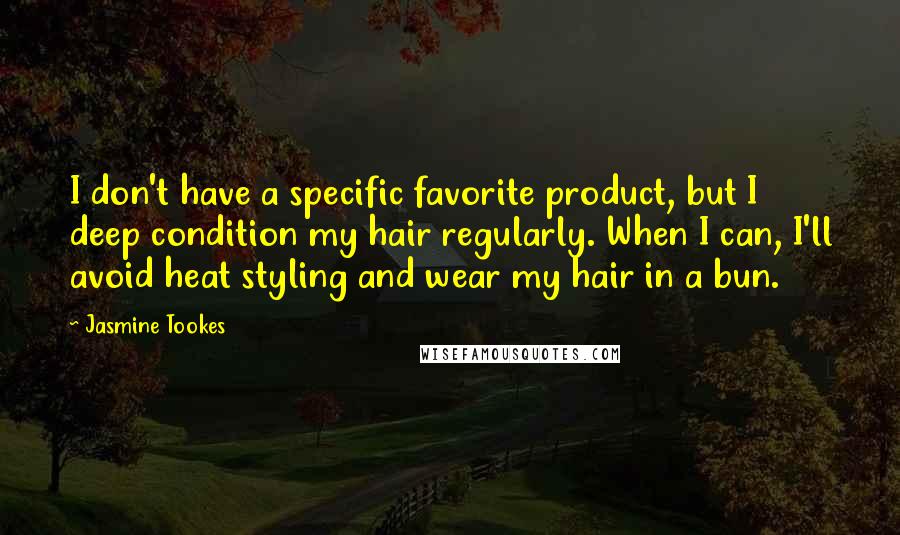 Jasmine Tookes quotes: I don't have a specific favorite product, but I deep condition my hair regularly. When I can, I'll avoid heat styling and wear my hair in a bun.