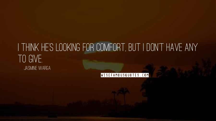 Jasmine Warga quotes: I think he's looking for comfort, but I don't have any to give.