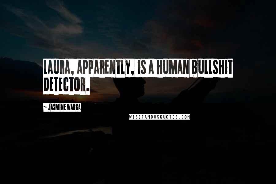 Jasmine Warga quotes: Laura, apparently, is a human bullshit detector.