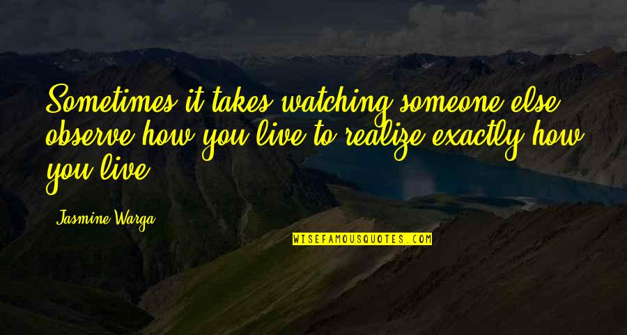 Jasmine Warga Quotes By Jasmine Warga: Sometimes it takes watching someone else observe how