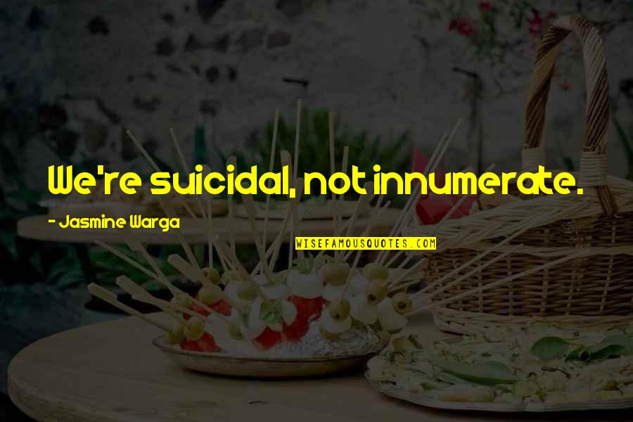 Jasmine Warga Quotes By Jasmine Warga: We're suicidal, not innumerate.