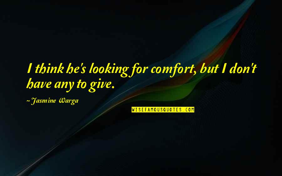 Jasmine Warga Quotes By Jasmine Warga: I think he's looking for comfort, but I