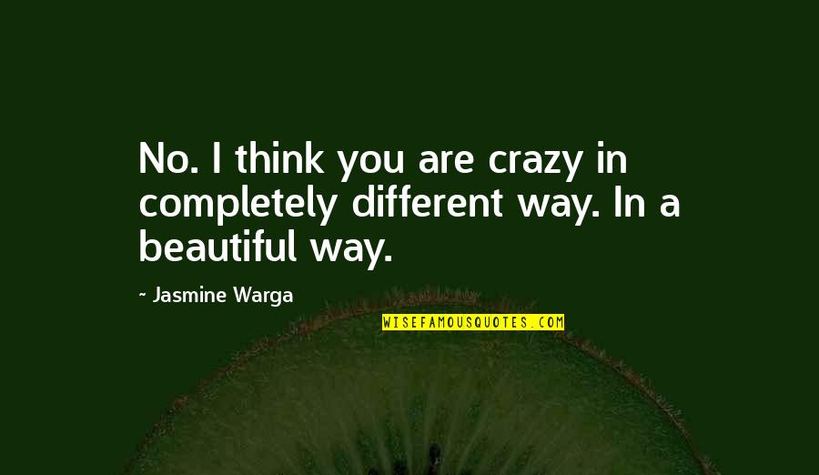 Jasmine Warga Quotes By Jasmine Warga: No. I think you are crazy in completely