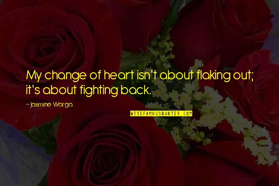 Jasmine Warga Quotes By Jasmine Warga: My change of heart isn't about flaking out;