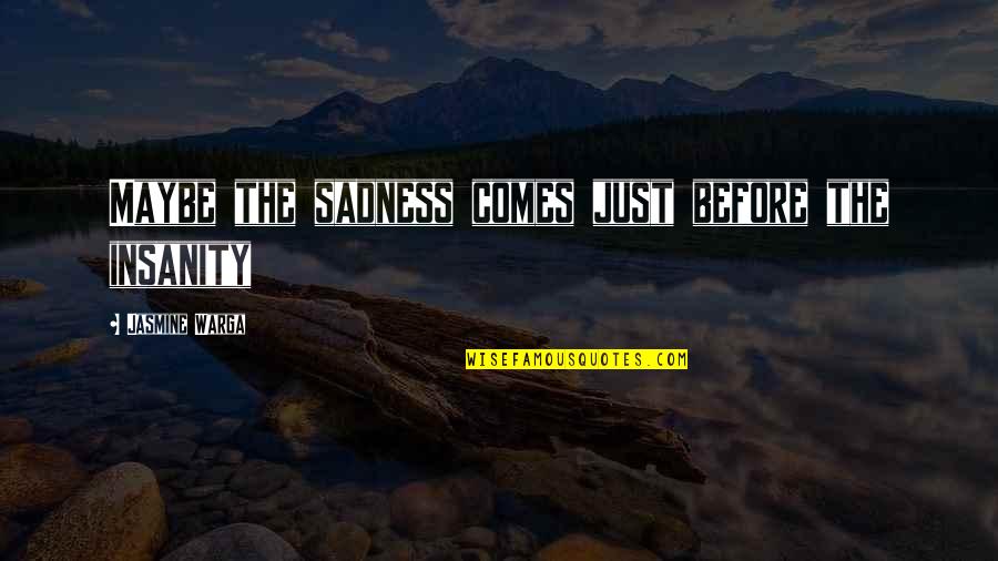 Jasmine Warga Quotes By Jasmine Warga: Maybe the sadness comes just before the insanity