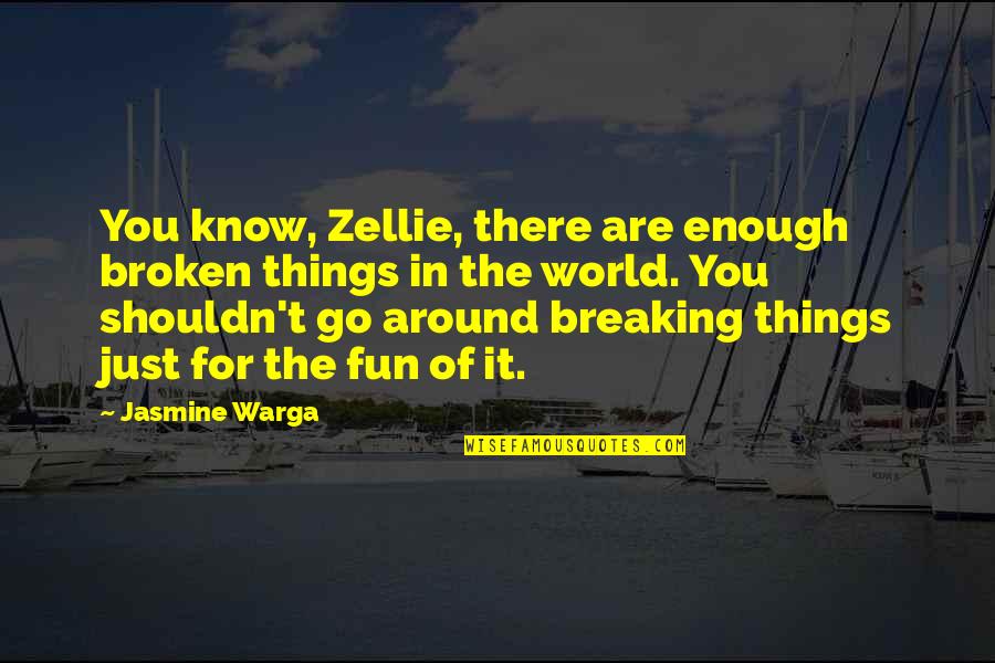 Jasmine Warga Quotes By Jasmine Warga: You know, Zellie, there are enough broken things