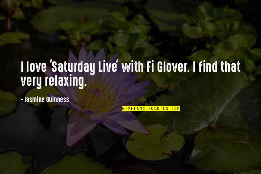Jasmine's Quotes By Jasmine Guinness: I love 'Saturday Live' with Fi Glover. I Jasmine's Quotes By Jasmine Guinness: I love 'Saturday Live' with Fi Glover. I