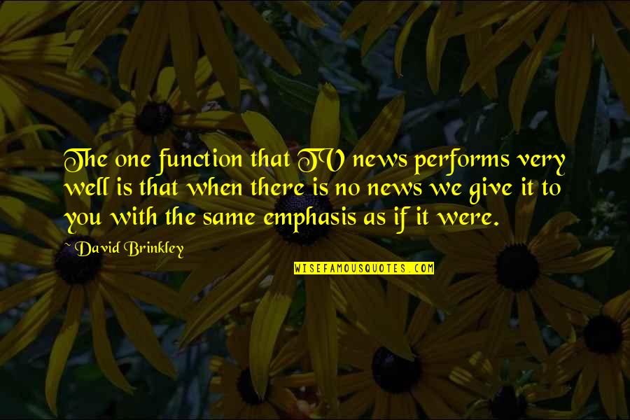 Jasminka Jurisaga Quotes By David Brinkley: The one function that TV news performs very